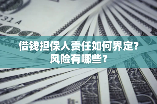 武汉借钱担保人责任如何界定?风险有哪些? 武汉借钱担保人责任如何界定?风险有哪些?