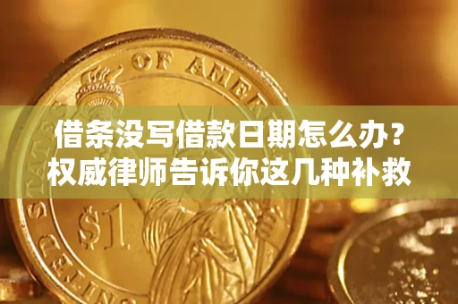 武汉借条没写借款日期怎么办？权威律师告诉你这几种补救方法！