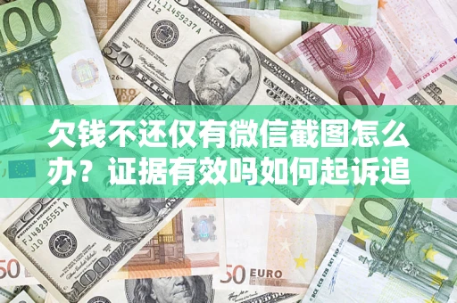 武汉欠钱不还仅有微信截图怎么办？证据有效吗如何起诉追回欠款？