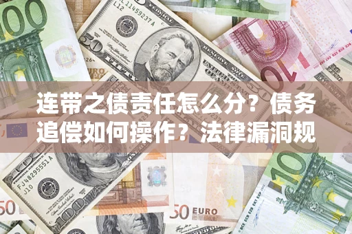 武汉连带之债责任怎么分？债务追偿如何操作？法律漏洞规避指南