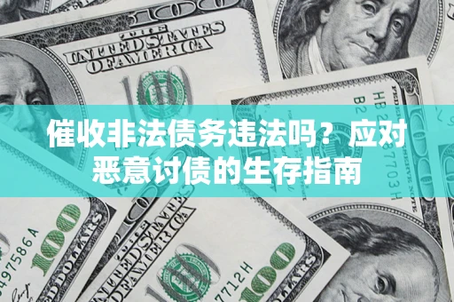 武汉催收非法债务违法吗？应对恶意讨债的生存指南