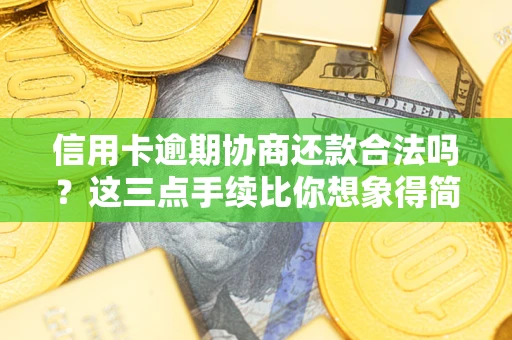 武汉信用卡逾期协商还款合法吗？这三点手续比你想象得简单