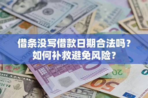 武汉借条没写借款日期合法吗？如何补救避免风险？