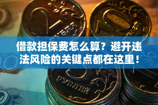 武汉借款担保费怎么算？避开违法风险的关键点都在这里！