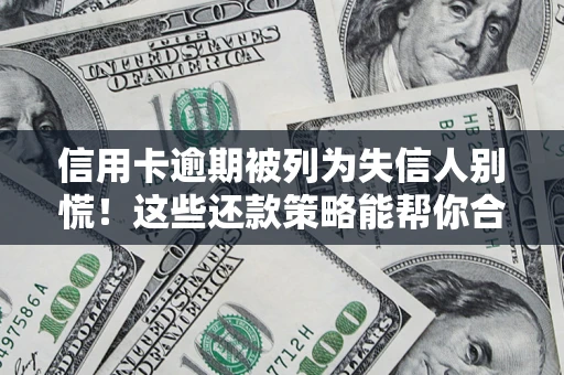 武汉信用卡逾期被列为失信人别慌！这些还款策略能帮你合法止损