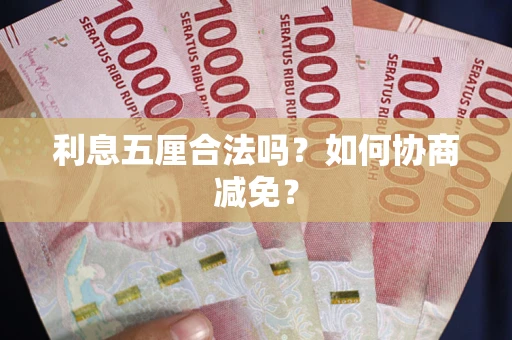 武汉利息五厘合法吗？如何协商减免？