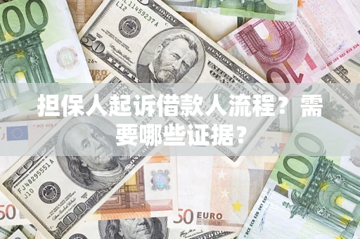 武汉担保人起诉借款人流程?需要哪些证据? 武汉担保人起诉借款人流程?需要哪些证据?