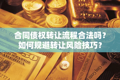 武汉合同债权转让流程合法吗？如何规避转让风险技巧？