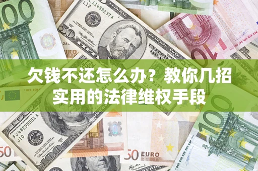 武汉欠钱不还怎么办？教你几招实用的法律维权手段