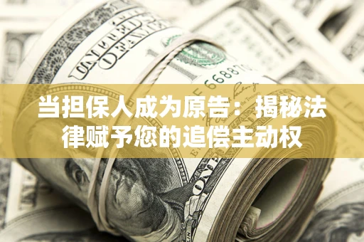 武汉当担保人成为原告:揭秘法律赋予您的追偿主动权 武汉当担保人成为原告:揭秘法律赋予您的追偿主动权