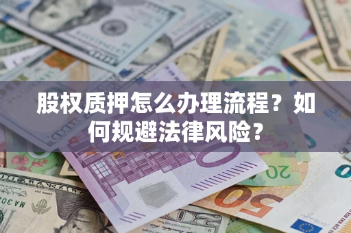 武汉股权质押怎么办理流程？如何规避法律风险？