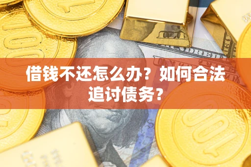 武汉借钱不还怎么办？如何合法追讨债务？