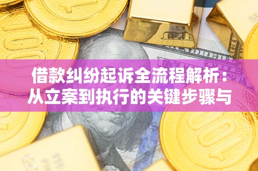 武汉借款纠纷起诉全流程解析：从立案到执行的关键步骤与防败诉指南