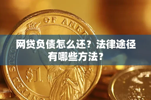 武汉网贷负债怎么还？法律途径有哪些方法？