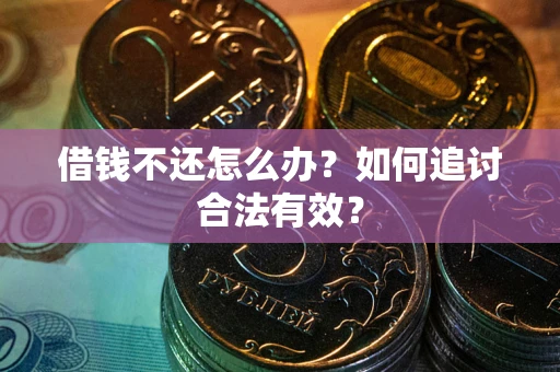 武汉借钱不还怎么办？如何追讨合法有效？