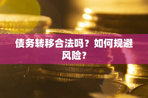 武汉债务转移合法吗？如何规避风险？