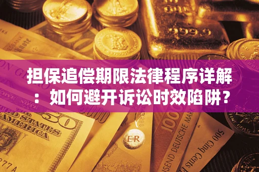 武汉担保追偿期限法律程序详解：如何避开诉讼时效陷阱？