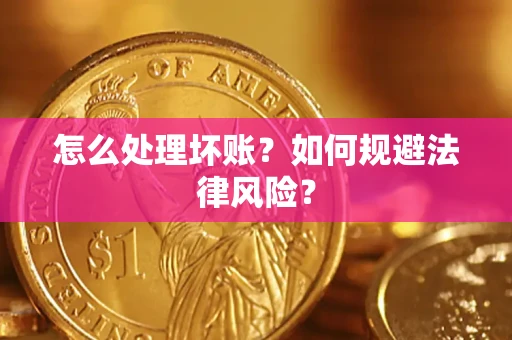武汉怎么处理坏账？如何规避法律风险？