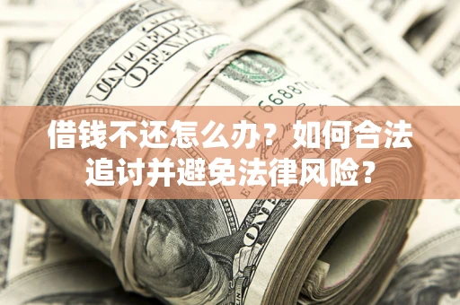 武汉借钱不还怎么办？如何合法追讨并避免法律风险？