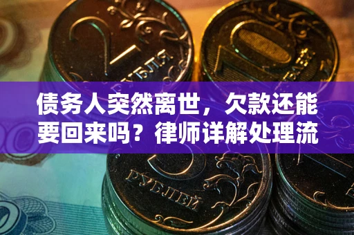 武汉债务人突然离世，欠款还能要回来吗？律师详解处理流程