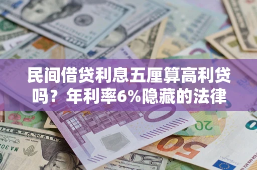 武汉民间借贷利息五厘算高利贷吗？年利率6%隐藏的法律风险全解析