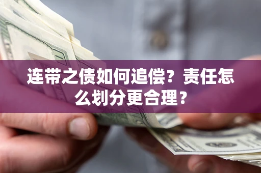 武汉连带之债如何追偿？责任怎么划分更合理？