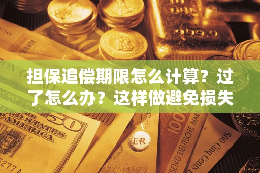 武汉担保追偿期限怎么计算？过了怎么办？这样做避免损失！